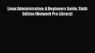 PDF Download Linux Administration: A Beginners Guide Sixth Edition (Network Pro Library) Read
