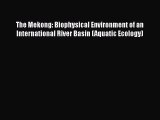 PDF Download The Mekong: Biophysical Environment of an International River Basin (Aquatic Ecology)