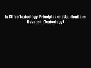 PDF Download In Silico Toxicology: Principles and Applications (Issues in Toxicology) PDF Full