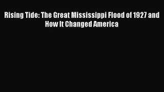 PDF Download Rising Tide: The Great Mississippi Flood of 1927 and How It Changed America Read