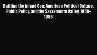 PDF Download Battling the Inland Sea: American Political Culture Public Policy and the Sacramento