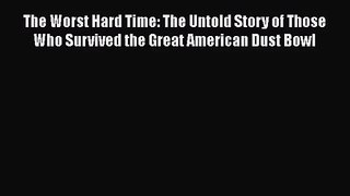 PDF Download The Worst Hard Time: The Untold Story of Those Who Survived the Great American