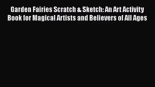 Read Garden Fairies Scratch & Sketch: An Art Activity Book for Magical Artists and Believers