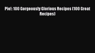 Pie!: 100 Gorgeously Glorious Recipes (100 Great Recipes) [PDF Download] Pie!: 100 Gorgeously