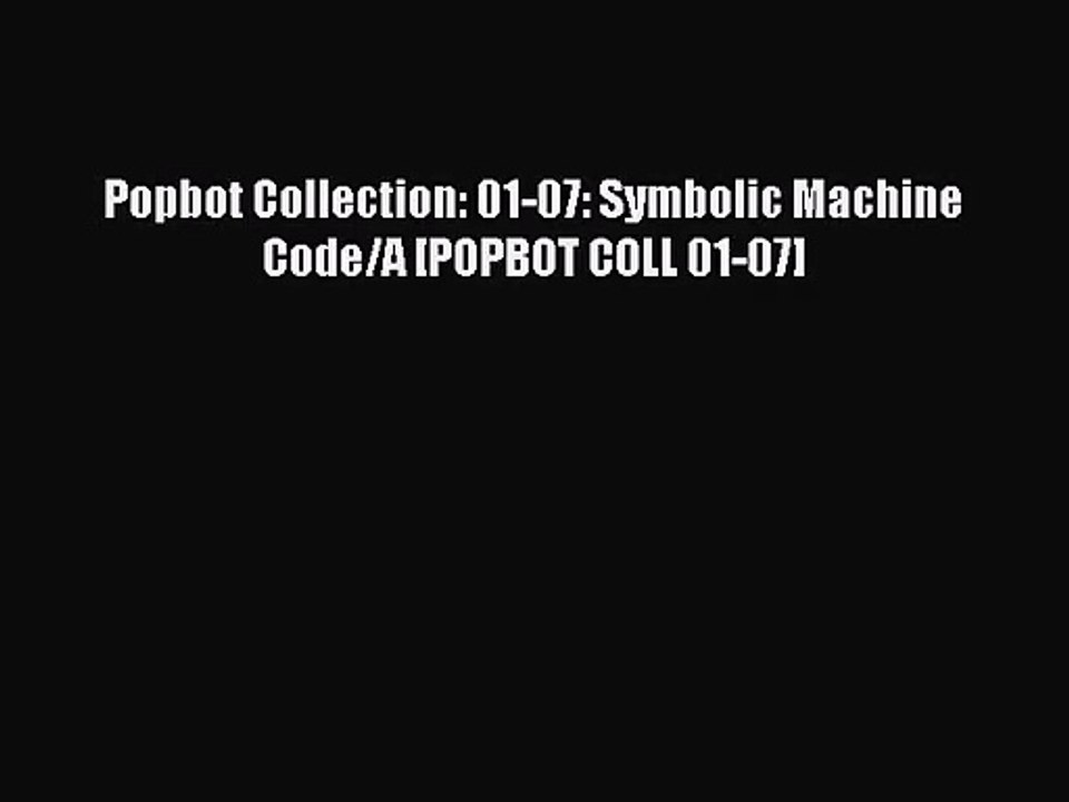 [PDF Download] Popbot Collection: 01-07: Symbolic Machine Code/A [POPBOT COLL 01-07] [Download]