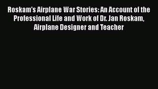 Roskam's Airplane War Stories: An Account of the Professional Life and Work of Dr. Jan Roskam