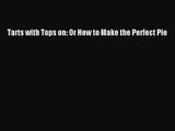 Tarts with Tops on: Or How to Make the Perfect Pie [PDF Download] Tarts with Tops on: Or How