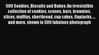 500 Cookies Biscuits and Bakes: An irresistible collection of cookies scones bars brownies