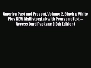 [PDF Download] America Past and Present Volume 2 Black & White Plus NEW MyHistoryLab with Pearson