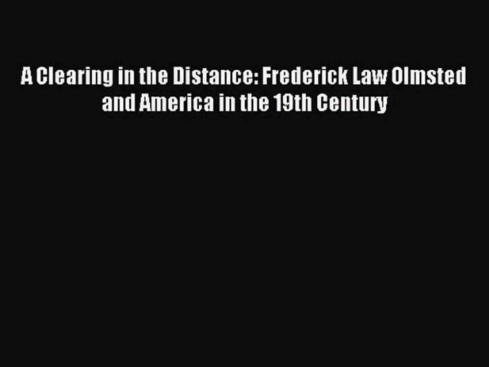 [PDF Download] A Clearing in the Distance: Frederick Law Olmsted and America in the 19th Century