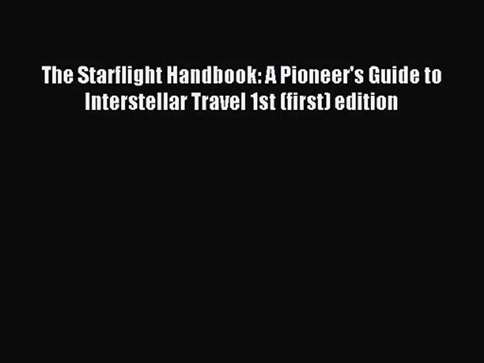 [PDF Download] The Starflight Handbook: A Pioneer's Guide to Interstellar Travel 1st (first)