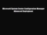 PDF Download Microsoft System Center Configuration Manager Advanced Deployment Read Full Ebook