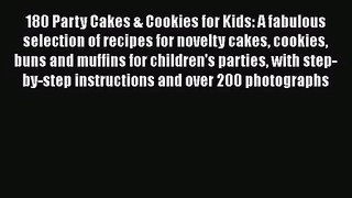 180 Party Cakes & Cookies for Kids: A fabulous selection of recipes for novelty cakes cookies