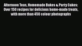 Afternoon Teas Homemade Bakes & Party Cakes: Over 150 recipes for delicious home-made treats