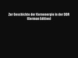 [PDF Download] Zur Geschichte der Kernenergie in der DDR (German Edition) [Read] Full Ebook