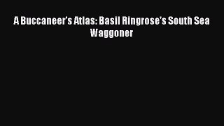 [PDF Download] A Buccaneer's Atlas: Basil Ringrose's South Sea Waggoner [Read] Online