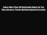 Read Cakes: More Than 140 Delectable Bakes For Tea Time Desserts Parties And Every Special