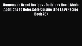 Download Homemade Bread Recipes - Delicious Home Made Additions To Delectable Cuisine (The