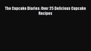 Download The Cupcake Diaries: Over 25 Delicious Cupcake Recipes Ebook Online