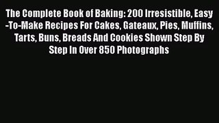 The Complete Book of Baking: 200 Irresistible Easy-To-Make Recipes For Cakes Gateaux Pies Muffins