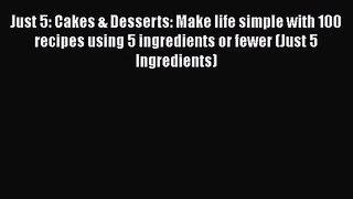 Just 5: Cakes & Desserts: Make life simple with 100 recipes using 5 ingredients or fewer (Just