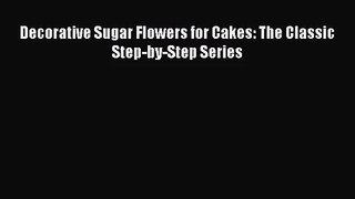 Decorative Sugar Flowers for Cakes: The Classic Step-by-Step Series [PDF Download] Decorative