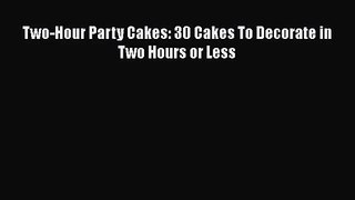 Two-Hour Party Cakes: 30 Cakes To Decorate in Two Hours or Less [PDF Download] Two-Hour Party