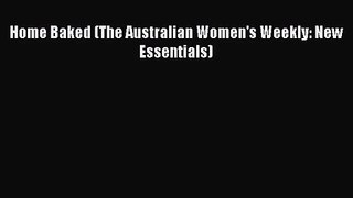 Home Baked (The Australian Women's Weekly: New Essentials) [PDF Download] Home Baked (The Australian