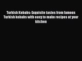 PDF Download Turkish Kebabs: Exquisite tastes from famous Turkish kebabs with easy to make