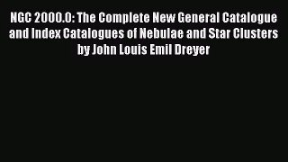 [PDF Download] NGC 2000.0: The Complete New General Catalogue and Index Catalogues of Nebulae