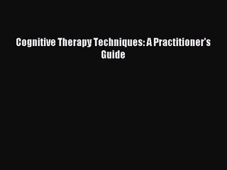 [PDF Download] Cognitive Therapy Techniques: A Practitioner's Guide [PDF] Full Ebook