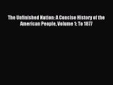 [PDF Download] The Unfinished Nation: A Concise History of the American People Volume 1: To