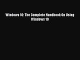 PDF Download Windows 10: The Complete Handbook On Using Windows 10 Read Full Ebook