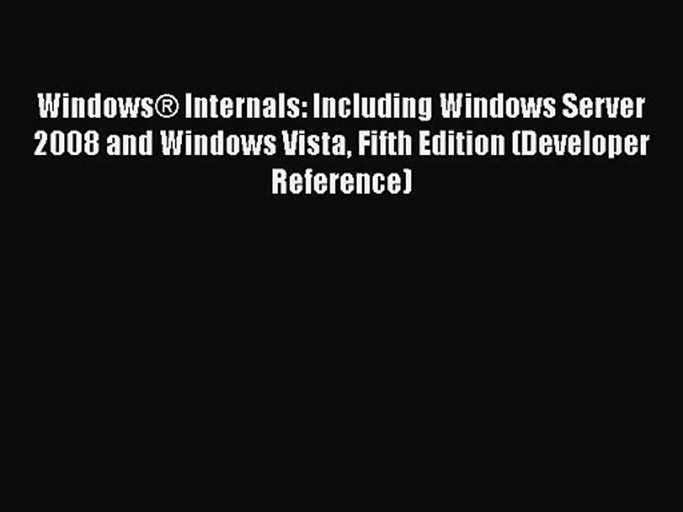 Windows® Internals: Including Windows Server 2008 and Windows Vista Fifth Edition (Developer