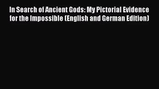 [PDF Download] In Search of Ancient Gods: My Pictorial Evidence for the Impossible (English