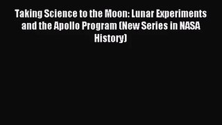 [PDF Download] Taking Science to the Moon: Lunar Experiments and the Apollo Program (New Series