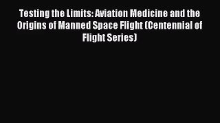 [PDF Download] Testing the Limits: Aviation Medicine and the Origins of Manned Space Flight