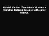 Microsoft Windows 7 Administrator's Reference: Upgrading Deploying Managing and Securing Windows