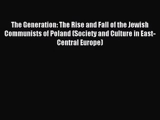 [PDF Download] The Generation: The Rise and Fall of the Jewish Communists of Poland (Society