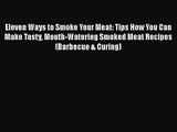 PDF Download Eleven Ways to Smoke Your Meat: Tips How You Can Make Tasty Mouth-Watering Smoked