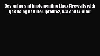 Designing and Implementing Linux Firewalls with QoS using netfilter iproute2 NAT and L7-filter