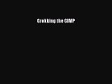 Grokking the GIMP [PDF Download] Grokking the GIMP# [Download] Full Ebook