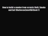 PDF Download How to build a smoker from scratch: Built Smoke and Eat! (BarbecueZoneUSA Book