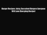 PDF Download Burger Recipes: Juicy Succulent Burgers Everyone Will Love (Everyday Recipe) Read