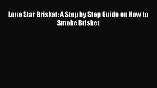 PDF Download Lone Star Brisket: A Step by Step Guide on How to Smoke Brisket PDF Full Ebook