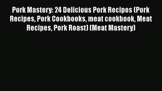 PDF Download Pork Mastery: 24 Delicious Pork Recipes (Pork Recipes Pork Cookbooks meat cookbook