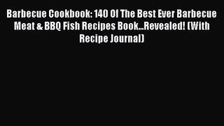 PDF Download Barbecue Cookbook: 140 Of The Best Ever Barbecue Meat & BBQ Fish Recipes Book...Revealed!