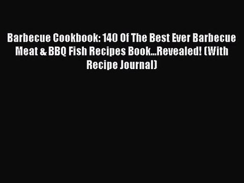 PDF Download Barbecue Cookbook: 140 Of The Best Ever Barbecue Meat & BBQ Fish Recipes Book...Revealed!