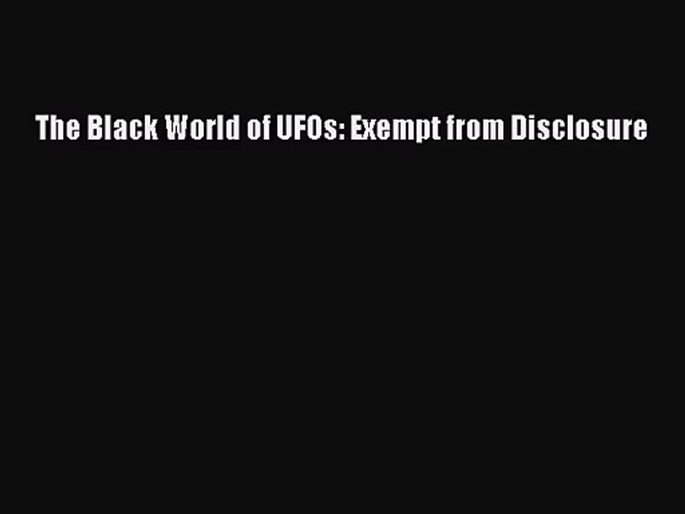 [PDF Download] The Black World of UFOs: Exempt from Disclosure [Read] Online