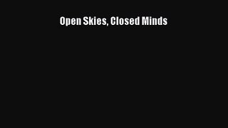 Open Skies Closed Minds [PDF Download] Open Skies Closed Minds# [PDF] Full Ebook